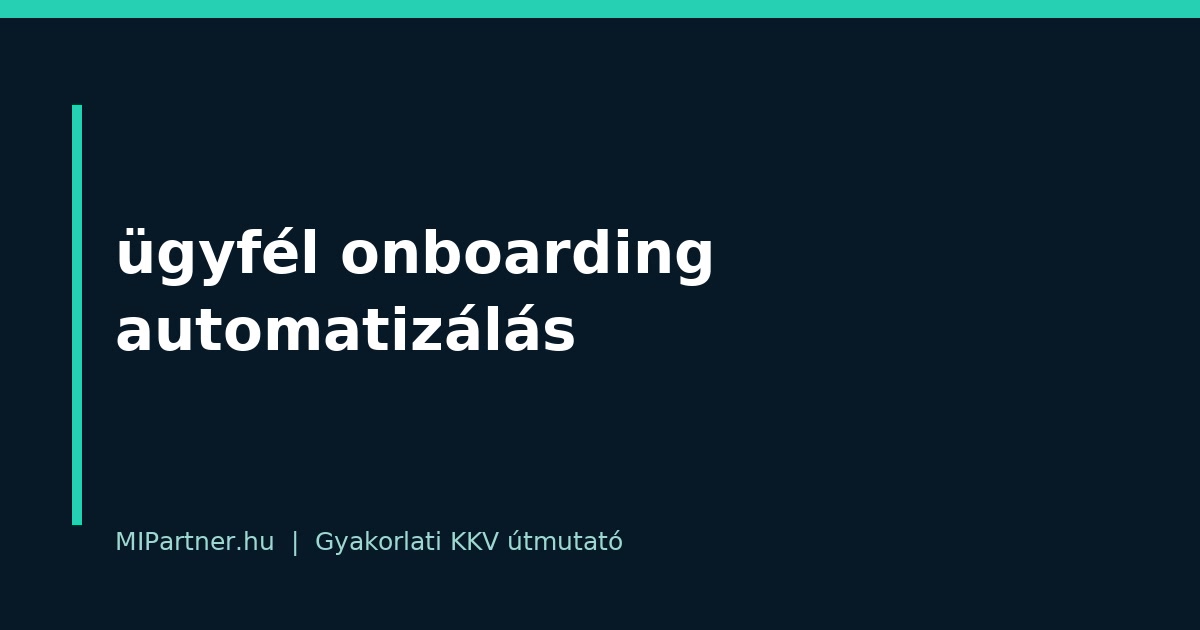 ügyfél onboarding automatizálás – gyakorlati útmutató KKV-knak