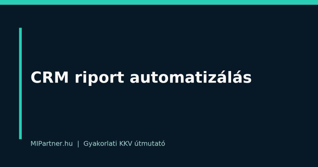 CRM riport automatizálás – gyakorlati útmutató KKV-knak