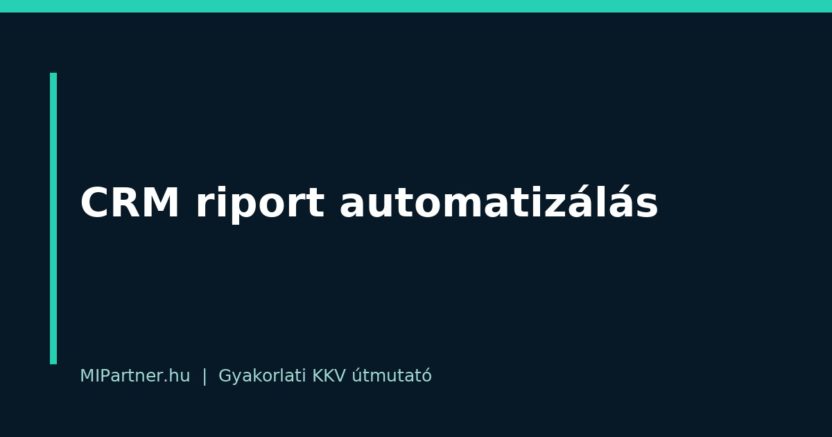CRM riport automatizálás – gyakorlati útmutató KKV-knak