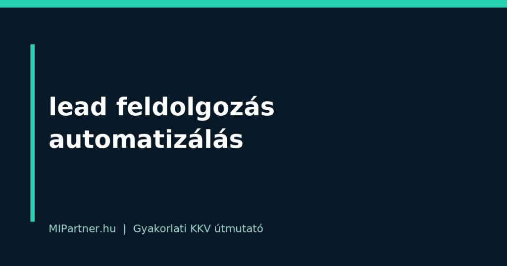 lead feldolgozás automatizálás – gyakorlati útmutató KKV-knak