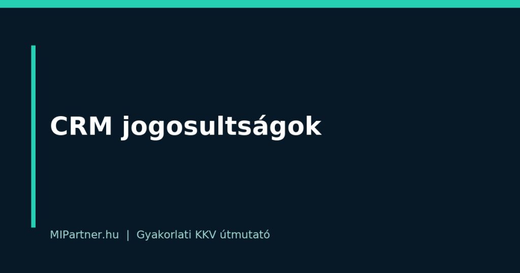 CRM jogosultságok – gyakorlati útmutató KKV-knak