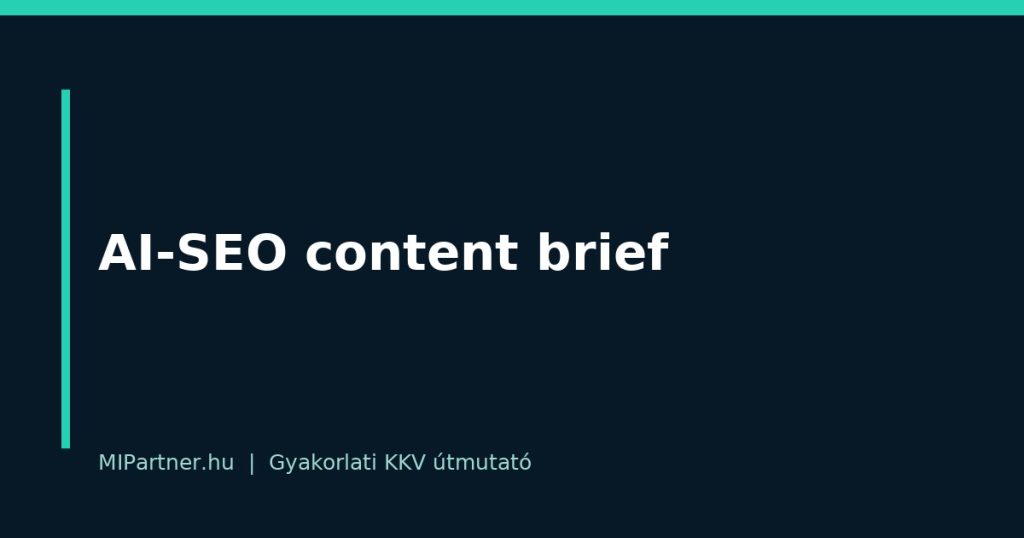 AI-SEO content brief – gyakorlati útmutató KKV-knak