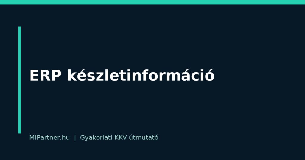 ERP készletinformáció – gyakorlati útmutató KKV-knak