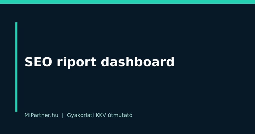 SEO riport dashboard – gyakorlati útmutató KKV-knak