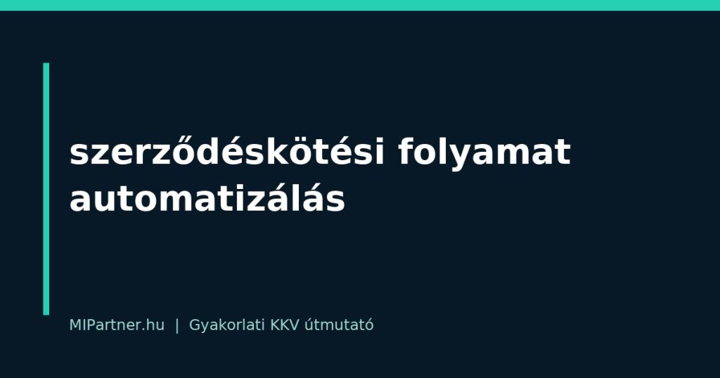 szerződéskötési folyamat automatizálás – gyakorlati útmutató KKV-knak