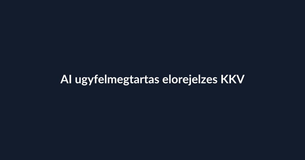 AI ügyfélmegtartás előrejelzés KKV-knak vizuális összefoglaló